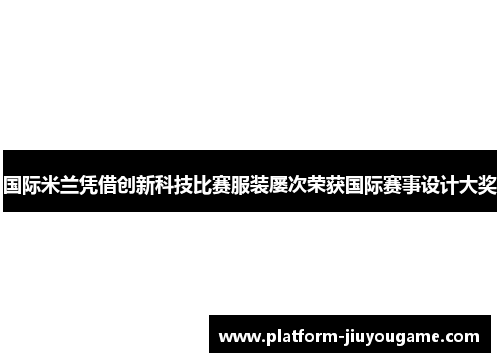 国际米兰凭借创新科技比赛服装屡次荣获国际赛事设计大奖