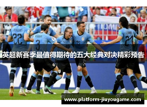 英超新赛季最值得期待的五大经典对决精彩预告