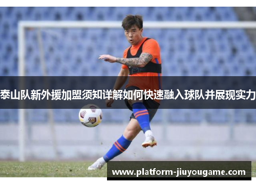 泰山队新外援加盟须知详解如何快速融入球队并展现实力