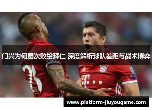 门兴为何屡次败给拜仁 深度解析球队差距与战术博弈