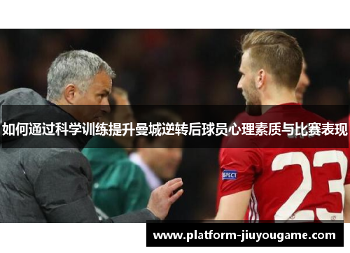 如何通过科学训练提升曼城逆转后球员心理素质与比赛表现