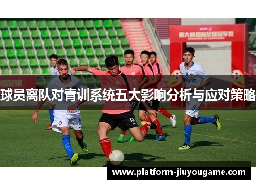 球员离队对青训系统五大影响分析与应对策略
