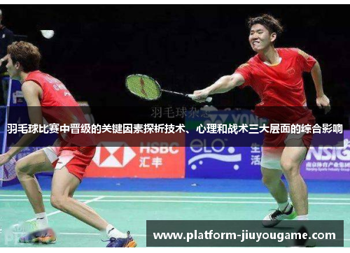 羽毛球比赛中晋级的关键因素探析技术、心理和战术三大层面的综合影响