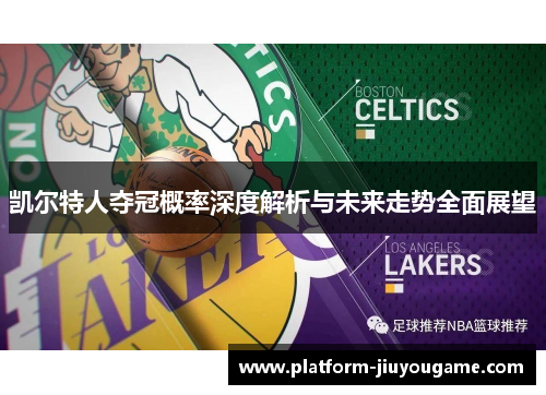 凯尔特人夺冠概率深度解析与未来走势全面展望