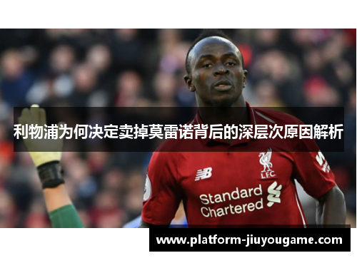 利物浦为何决定卖掉莫雷诺背后的深层次原因解析