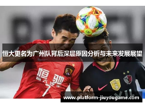 恒大更名为广州队背后深层原因分析与未来发展展望