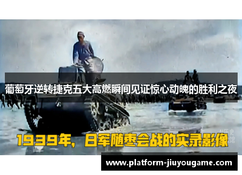 葡萄牙逆转捷克五大高燃瞬间见证惊心动魄的胜利之夜