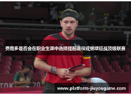 费南多是否会在职业生涯中选择提前退役或继续征战顶级联赛