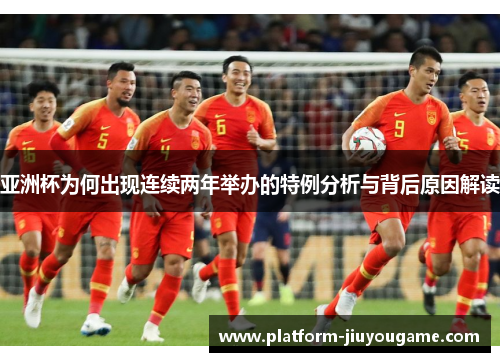 亚洲杯为何出现连续两年举办的特例分析与背后原因解读