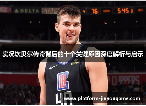 实况坎贝尔传奇背后的十个关键原因深度解析与启示 实况坎贝尔传奇背后的十个关键原因深度解析与启示