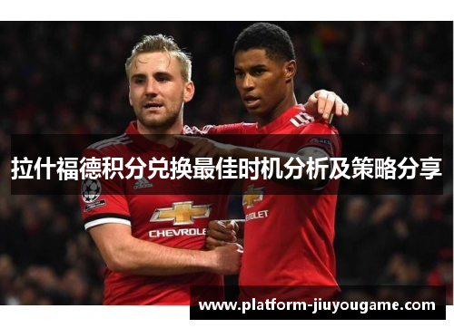 拉什福德积分兑换最佳时机分析及策略分享