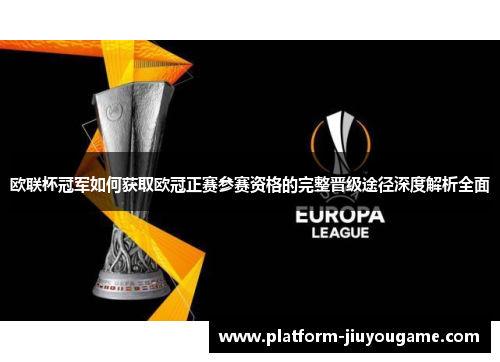 欧联杯冠军如何获取欧冠正赛参赛资格的完整晋级途径深度解析全面